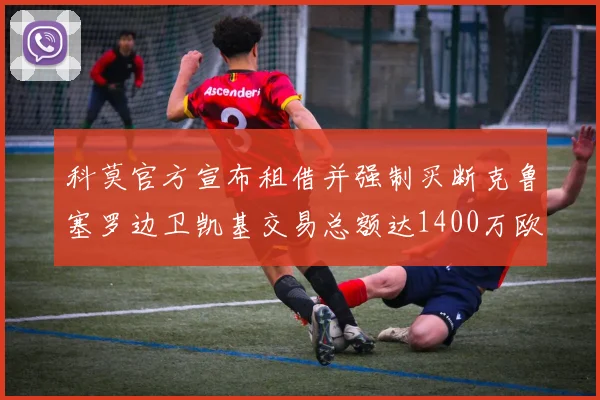 科莫官方宣布租借并强制买断克鲁塞罗边卫凯基交易总额达1400万欧